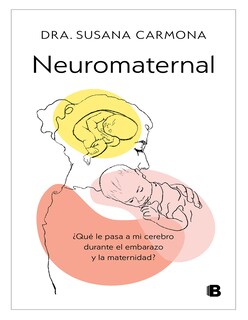 Foto 1 | Foto 1 | Libro Neuromaternal ¿qué Le Pasa A Mi Cerebro Durante El Embarazo Y La Maternidad? Editorial Ediciones B A Dra. Susana Carmona