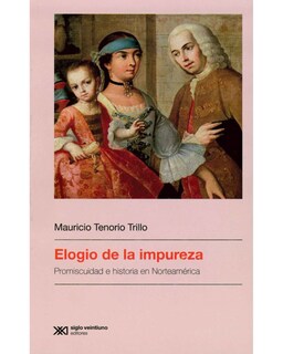 Foto 1 | Foto 1 | Libro Elogio De La Impureza Editorial Siglo Veintiuno Autor Mauricio Tenorio Trillo