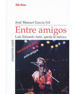 Foto 1 | Foto 1 | Libro Entre Amigos Luis Eduardo Aute Queda La Música Efe Eme García Gil José Manuel