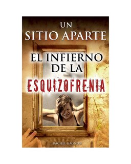 Foto 1 | Foto 1 | Libro Un Sitio Aparte. El Infierno de la Esquizofrenia Editorial Grupo Editorial Tomo Autor Rachel Gagnon