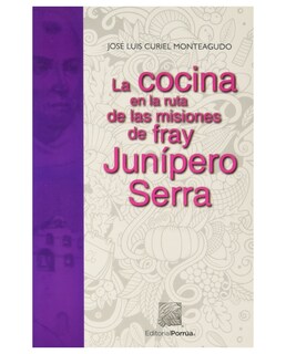 Foto 1 | Foto 1 | Libro La Cocina En La Ruta De Las Misiones De Fray Junípero Serra- Editorial Porrúa - Curiel Monteagudo, José Luis Ignacio