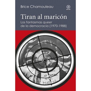 Foto 1 | Foto 1 | Tiran Al Maricón. Los Fantasmas «queer» De La Democracia (1970-1988)