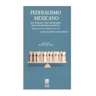 Foto 1 | Foto 1 | Federalismo Mexicano: Qué Tenemos Y Qué Necesitamos Para Concretarlo Realmente