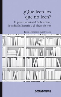 Foto 1 | Foto 1 | ¿qué Leen Los Que No Leen? El Poder Inmaterial De La Lectura, La Tradición Literaria Y El Hábito De