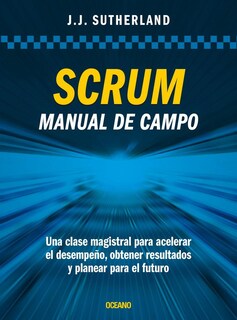 Foto 1 | Foto 1 | Scrum. Manual De Campo. Una Clase Magistral Para Acelerar El Desempeño, Obtener Resultados Y Planear