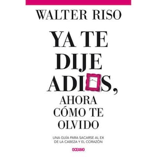 Foto 1 | Foto 1 | Ya Te Dije Adiós, Ahora Cómo Te Olvido. Una Guía Para Sacarse Al Ex De La Cabeza Y El Corazón