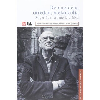Foto 1 | Foto 1 | Democracia, Otredad, Melancolía. Roger Bartra Ante La Crítica