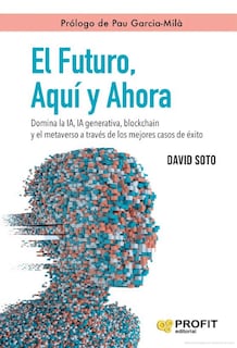 Foto 1 | Foto 1 | El Futuro, Aquí Y Ahora - Domina La Inteligencia Artificial David Soto Profit Tapa Blanda