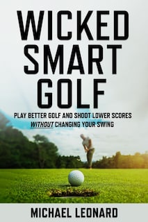 Foto 1 | Foto 1 | Wicked Smart Golf: Play Better Golf And Shoot Lower Scores Without Changing Your Swing - Venta Internacional.